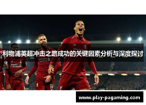 利物浦英超冲击之路成功的关键因素分析与深度探讨