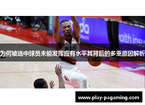 为何被选中球员未能发挥应有水平其背后的多重原因解析