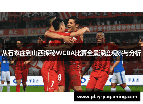 从石家庄到山西探秘WCBA比赛全景深度观察与分析