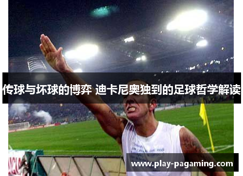 传球与坏球的博弈 迪卡尼奥独到的足球哲学解读