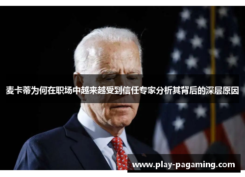 麦卡蒂为何在职场中越来越受到信任专家分析其背后的深层原因 麦卡蒂为何在职场中越来越受到信任专家分析其背后的深层原因