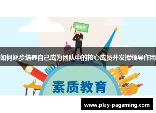 如何逐步培养自己成为团队中的核心成员并发挥领导作用