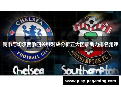 曼市与切尔西争四关键对决分析五大因素助力排名角逐