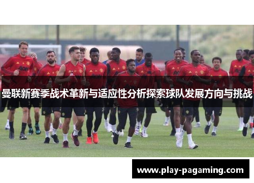 曼联新赛季战术革新与适应性分析探索球队发展方向与挑战