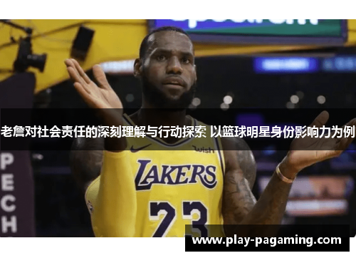 老詹对社会责任的深刻理解与行动探索 以篮球明星身份影响力为例