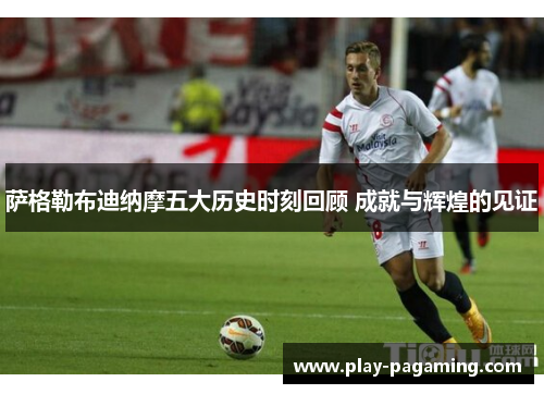 萨格勒布迪纳摩五大历史时刻回顾 成就与辉煌的见证