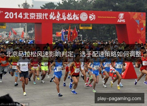 北京马拉松风速影响判定，选手配速策略如何调整