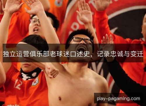 独立运营俱乐部老球迷口述史，记录忠诚与变迁